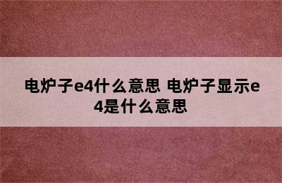 电炉子e4什么意思 电炉子显示e4是什么意思